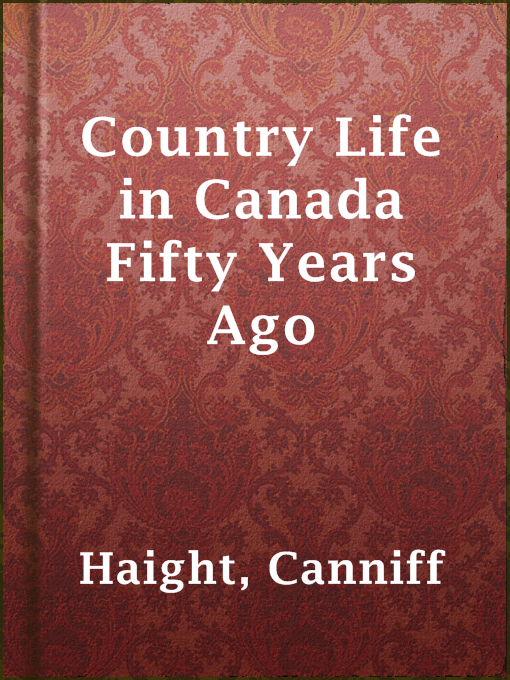 Title details for Country Life in Canada Fifty Years Ago by Canniff Haight - Available